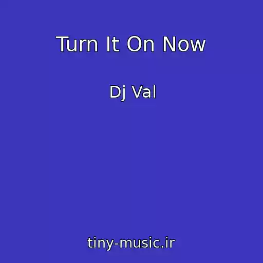 کاور آهنگ Turn It On Now از Dj Val