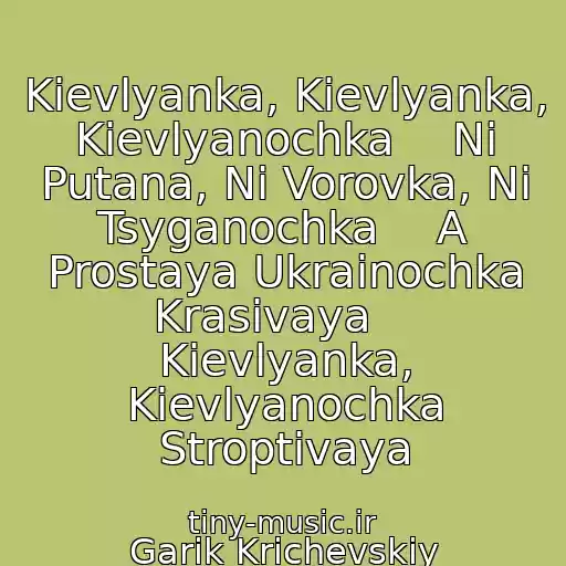 کاور آهنگ Kievlyanka, Kievlyanka, Kievlyanochka    Ni Putana, Ni Vorovka, Ni Tsyganochka    A Prostaya Ukrainochka Krasivaya    Kievlyanka, Kievlyanochka Stroptivaya از Garik Krichevskiy