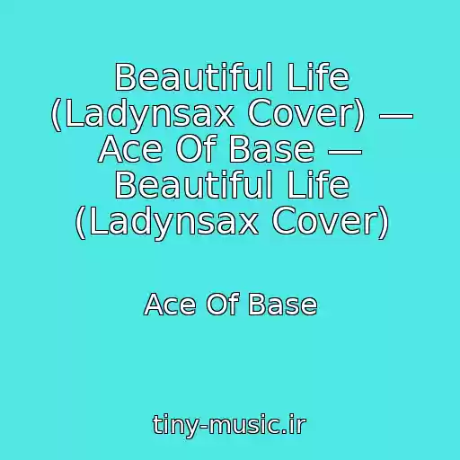 کاور آهنگ Beautiful Life (Ladynsax Cover) — Ace Of Base — Beautiful Life (Ladynsax Cover) از Ace Of Base