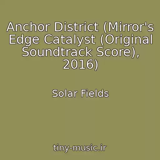 کاور آهنگ Anchor District (Mirror's Edge Catalyst (Original Soundtrack Score), 2016) از Solar Fields