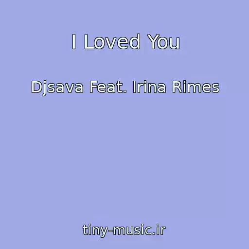 کاور آهنگ I Loved You از Djsava Feat. Irina Rimes