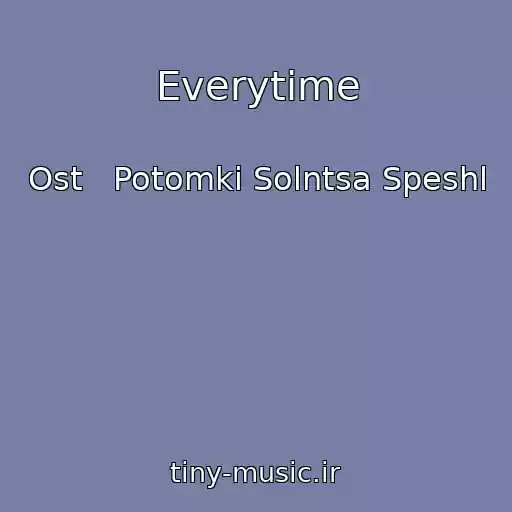 کاور آهنگ Everytime از Ost   Potomki Solntsa Speshl