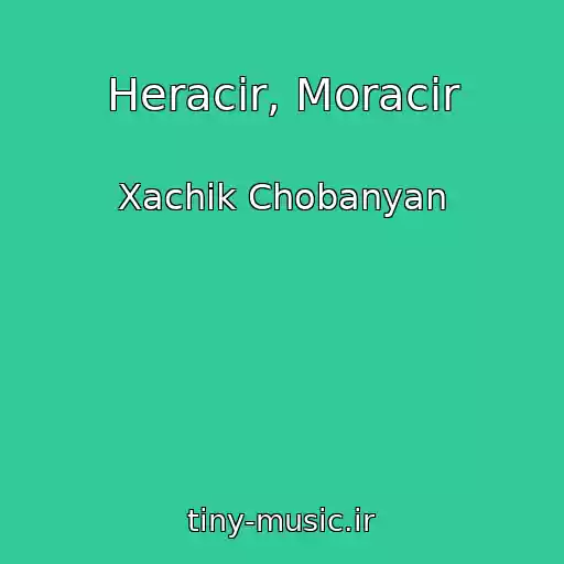 کاور آهنگ Heracir, Moracir از Xachik Chobanyan
