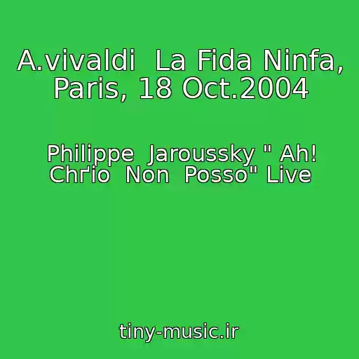 کاور آهنگ A.vivaldi  La Fida Ninfa,  Paris, 18 Oct.2004 از Philippe  Jaroussky " Ah! Chґio  Non  Posso" Live