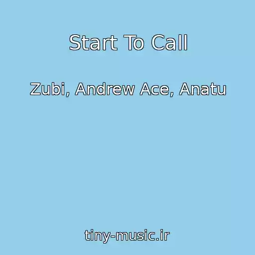 کاور آهنگ Start To Call از Zubi, Andrew Ace, Anatu