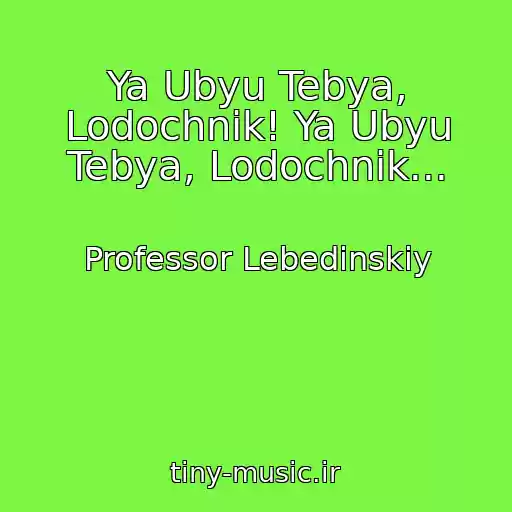 کاور آهنگ Ya Ubyu Tebya, Lodochnik! Ya Ubyu Tebya, Lodochnik... از Professor Lebedinskiy
