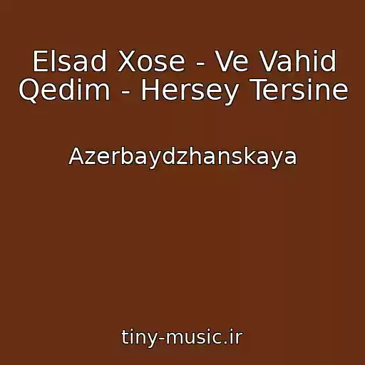 کاور آهنگ Elsad Xose - Ve Vahid Qedim - Hersey Tersine از Azerbaydzhanskaya