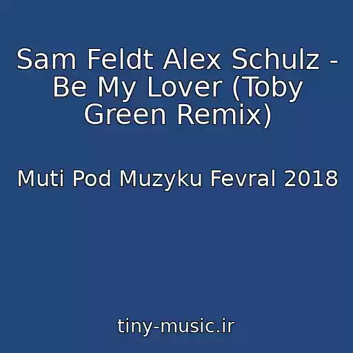 کاور آهنگ Sam Feldt Alex Schulz - Be My Lover (Toby Green Remix) از Muti Pod Muzyku Fevral 2018