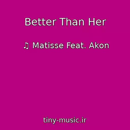 کاور آهنگ Better Than Her از ♫ Matisse Feat. Akon