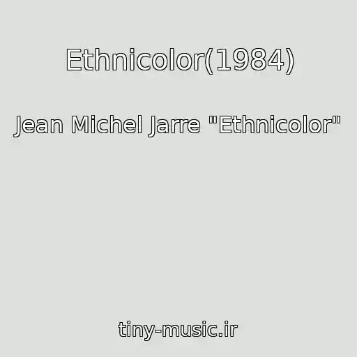 کاور آهنگ Ethnicolor(1984) از Jean Michel Jarre "Ethnicolor"