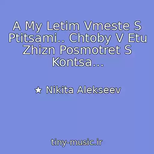 کاور آهنگ A My Letim Vmeste S Ptitsami.. Chtoby V Etu Zhizn Posmotret S Kontsa... از ★ Nikita Alekseev