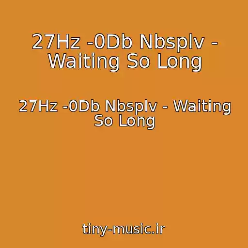 کاور آهنگ 27Hz -0Db Nbsplv - Waiting So Long از 27Hz -0Db Nbsplv - Waiting So Long