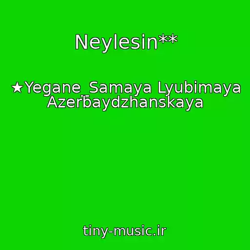 کاور آهنگ Neylesin** از ★Yegane_Samaya Lyubimaya Azerbaydzhanskaya