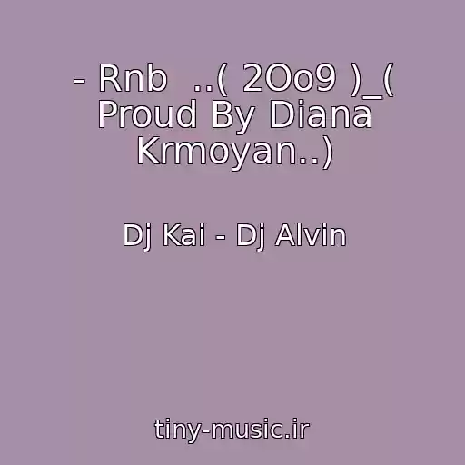 کاور آهنگ - Rnb  ..( 2Oo9 )_( Proud By Diana Krmoyan..) از Dj Kai - Dj Alvin