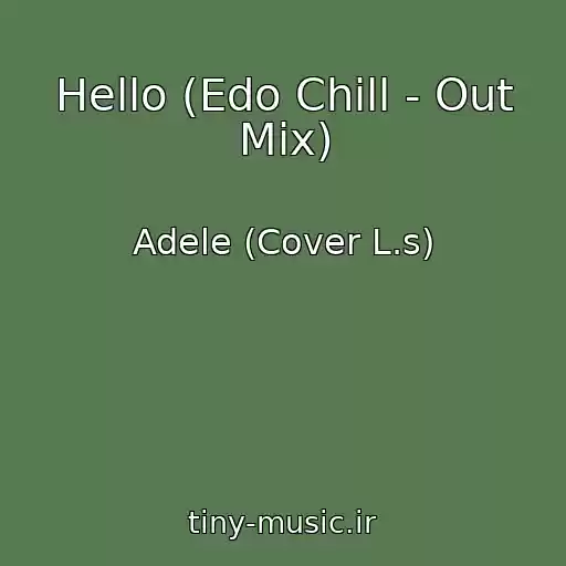 کاور آهنگ Hello (Edo Chill - Out Mix) از Adele (Cover L.s)