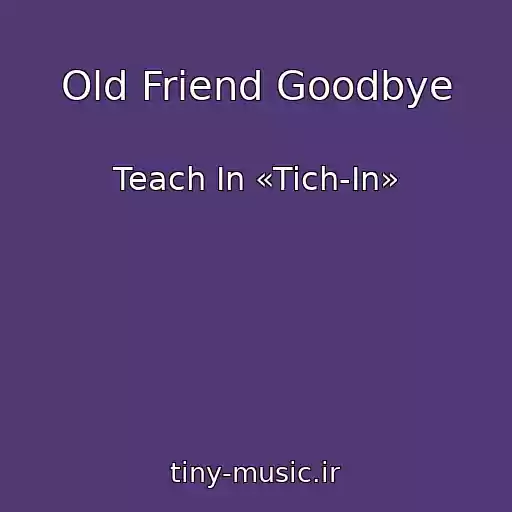 کاور آهنگ Old Friend Goodbye از Teach In «Tich-In»