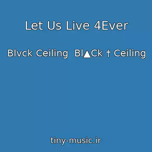 کاور آهنگ Let Us Live 4Ever از Blvck Ceiling  Bl▲Ck † Ceiling