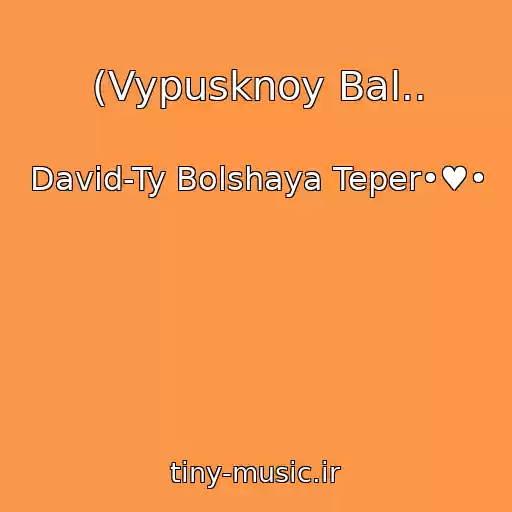 کاور آهنگ (Vypusknoy Bal.. از David-Ty Bolshaya Teper•♥•