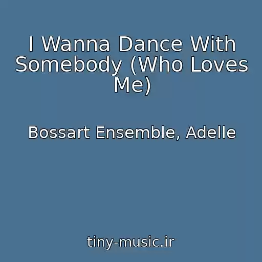 کاور آهنگ I Wanna Dance With Somebody (Who Loves Me) از Bossart Ensemble, Adelle