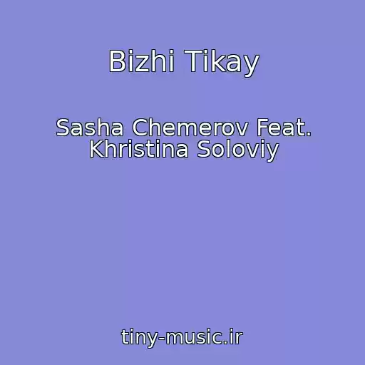 کاور آهنگ Bіzhi Tіkay از Sasha Chemerov Feat. Khristina Solovіy