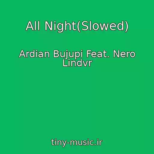 کاور آهنگ All Night(Slowed) از Ardian Bujupi Feat. Nero Lindvr