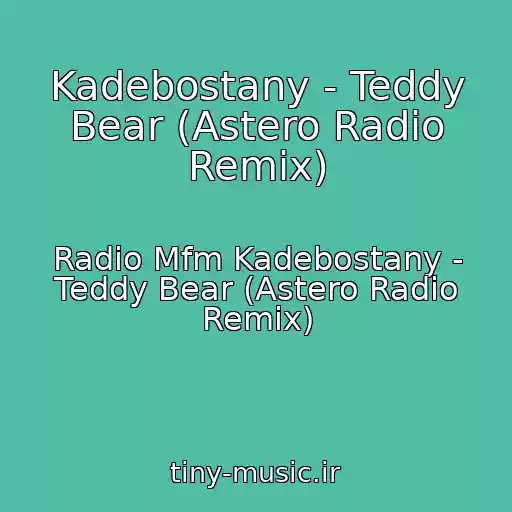کاور آهنگ Kadebostany - Teddy Bear (Astero Radio Remix) از Radio Mfm Kadebostany - Teddy Bear (Astero Radio Remix)
