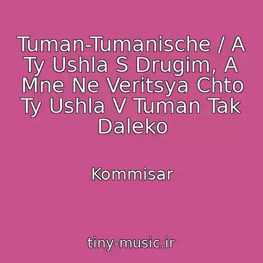کاور آهنگ Tuman-Tumanische / A Ty Ushla S Drugim, A Mne Ne Veritsya Chto Ty Ushla V Tuman Tak Daleko از Kommisar