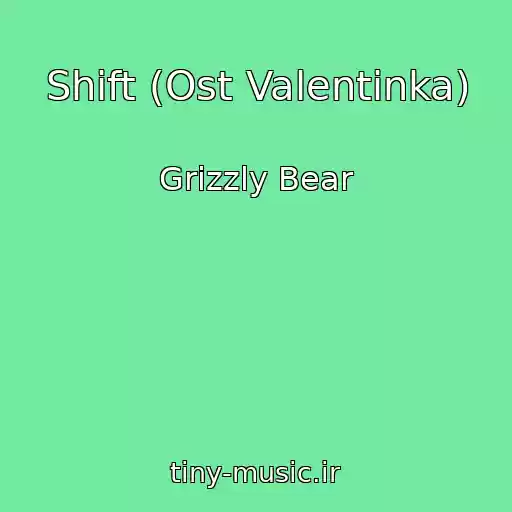 کاور آهنگ Shift (Ost Valentinka) از Grizzly Bear