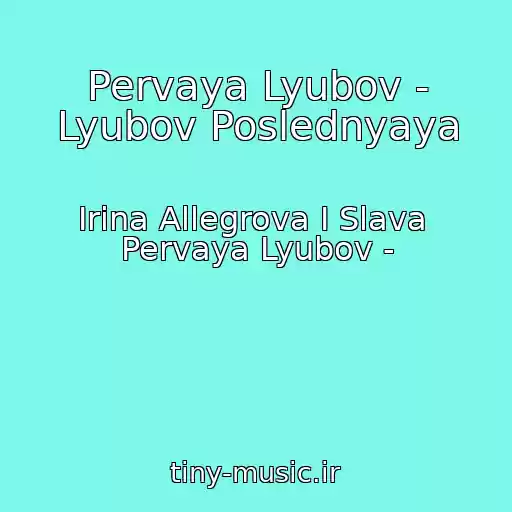 کاور آهنگ Pervaya Lyubov - Lyubov Poslednyaya از Irina Allegrova I Slava  Pervaya Lyubov -