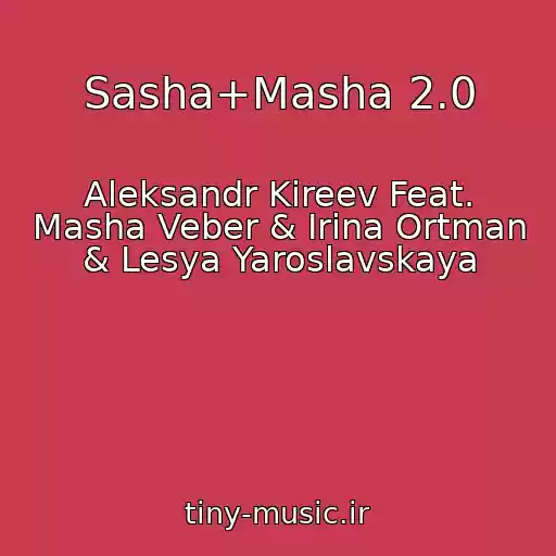 کاور آهنگ Sasha+Masha 2.0 از Aleksandr Kireev Feat. Masha Veber & Irina Ortman & Lesya Yaroslavskaya
