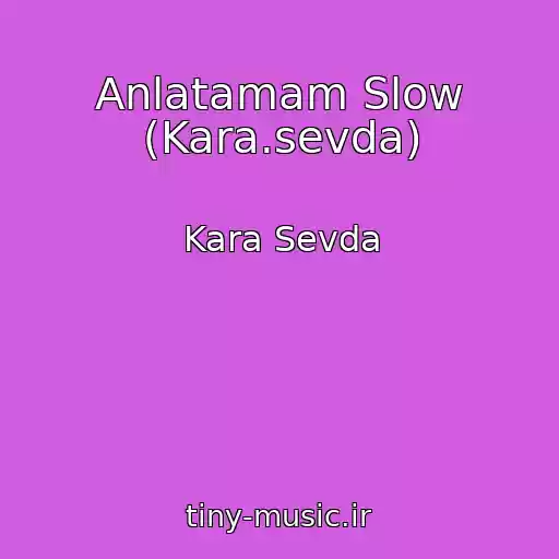 کاور آهنگ Anlatamam Slow (Kara.sevda) از Kara Sevda