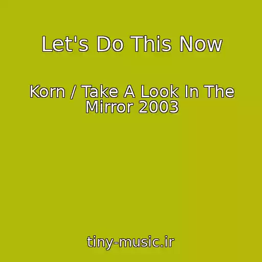 کاور آهنگ Let's Do This Now از Korn / Take A Look In The Mirror 2003