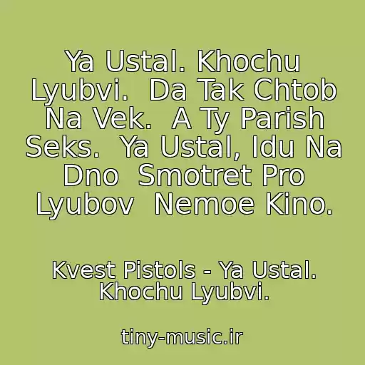 کاور آهنگ Ya Ustal. Khochu Lyubvi.  Da Tak Chtob Na Vek.  A Ty Parish Seks.  Ya Ustal, Idu Na Dno  Smotret Pro Lyubov  Nemoe Kino. از Kvest Pistols - Ya Ustal. Khochu Lyubvi.