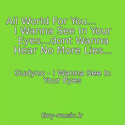 کاور آهنگ All World For You...                                                             I Wanna See In Your Eyes...dont Wanna Hear No More Lies... از Gudyno - I Wanna See In Your Eyes