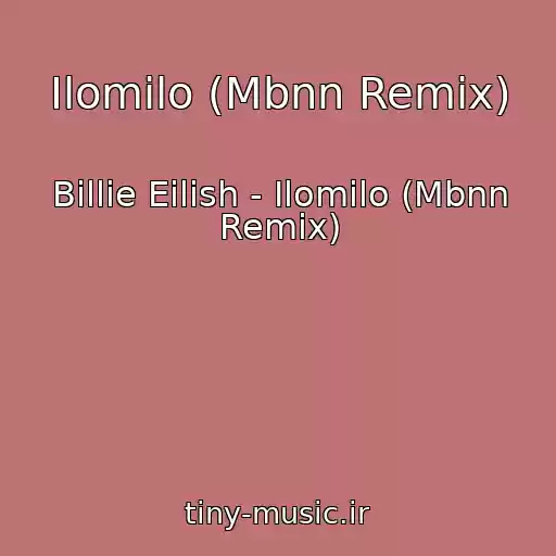 کاور آهنگ Ilomilo (Mbnn Remix) از Billie Eilish - Ilomilo (Mbnn Remix)