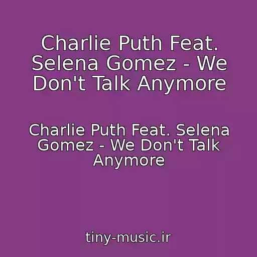 کاور آهنگ Charlie Puth Feat. Selena Gomez - We Don't Talk Anymore از Charlie Puth Feat. Selena Gomez - We Don't Talk Anymore