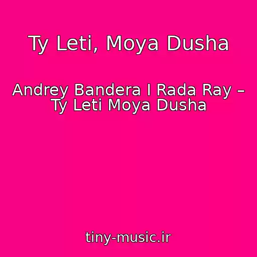 کاور آهنگ Ty Leti, Moya Dusha از Andrey Bandera I Rada Ray – Ty Leti Moya Dusha