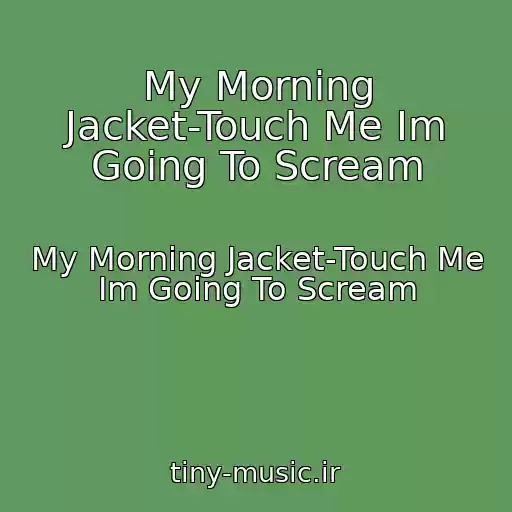 کاور آهنگ My Morning Jacket-Touch Me Im Going To Scream از My Morning Jacket-Touch Me Im Going To Scream
