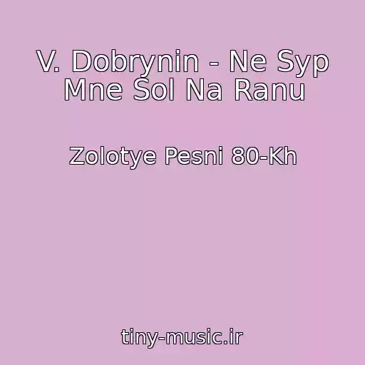 کاور آهنگ V. Dobrynin - Ne Syp Mne Sol Na Ranu از Zolotye Pesni 80-Kh