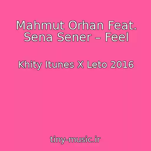 کاور آهنگ Mahmut Orhan Feat. Sena Sener – Feel از Khity Itunes X Leto 2016