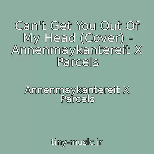 کاور آهنگ Can't Get You Out Of My Head (Cover) - Annenmaykantereit X Parcels از Annenmaykantereit X Parcels