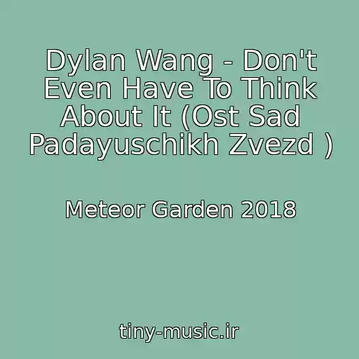 کاور آهنگ Dylan Wang - Don't Even Have To Think About It (Ost Sad Padayuschikh Zvezd ) از Meteor Garden 2018