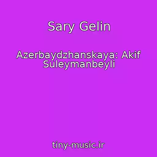 کاور آهنگ Sary Gelin از Azerbaydzhanskaya: Akif Suleymanbeyli