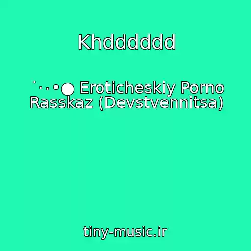 کاور آهنگ Khdddddd از ˙·٠•● Eroticheskiy Porno Rasskaz (Devstvennitsa)