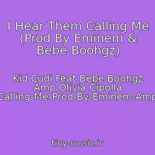 کاور آهنگ I Hear Them Calling Me (Prod By Eminem & Bebe Boohgz) از Kid Cudi Feat Bebe Boohgz Amp Olivia Cipolla -I-Hear-Them-Calling-Me-Prod-By-Eminem-Amp-Bebe-Boohgz