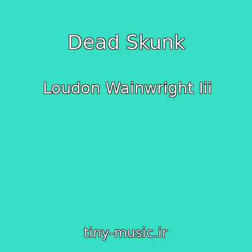 کاور آهنگ Dead Skunk از Loudon Wainwright Iii
