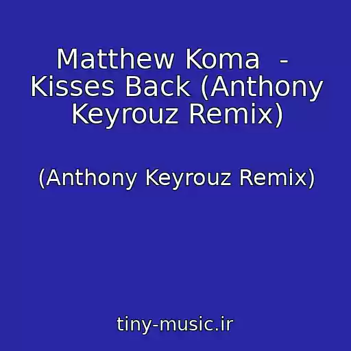 کاور آهنگ Matthew Koma  -  Kisses Back (Anthony Keyrouz Remix) از (Anthony Keyrouz Remix)