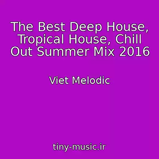 کاور آهنگ The Best Deep House, Tropical House, Chill Out Summer Mix 2016 از Viet Melodic
