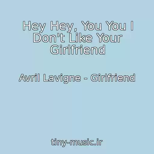 کاور آهنگ Hey Hey, You You I Don't Like Your Girlfriend از Avril Lavigne - Girlfriend