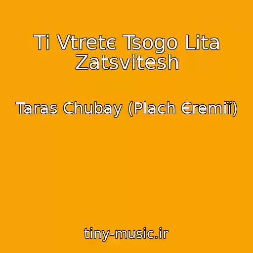 کاور آهنگ Ti Vtretє Tsogo Lіta Zatsvіtesh از Taras Chubay (Plach Єremії)